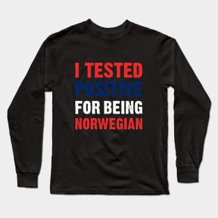 I Tested Positive For Being Norwegian Long Sleeve T-Shirt